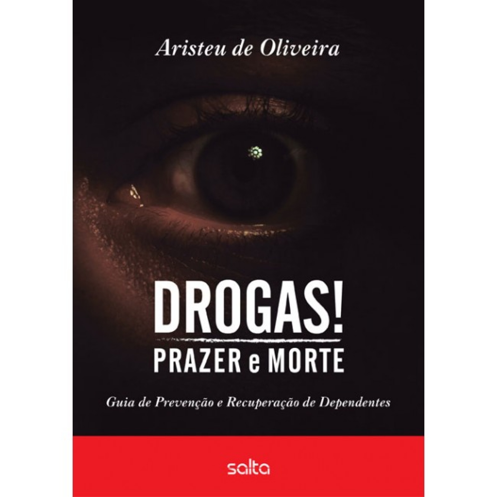 Drogas! Prazer E Morte: Guia De Prevenção E Recuperação De Dependentes