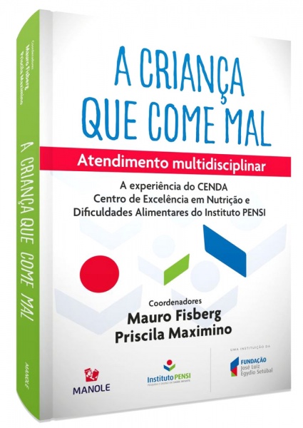 A Criança Que Come Mal - 1ª Edição Atendimento Multidisciplinar - A Experiência Do Cenda Do Instituto Pensi 