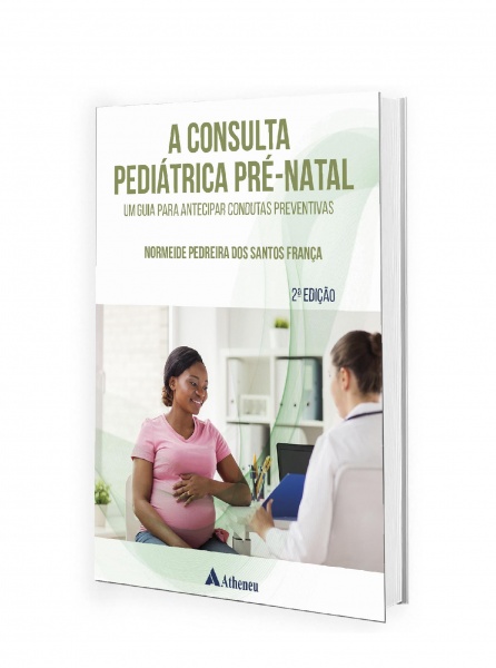 A Consulta Pediátrica Pré-Natal - Um Guia Para Antecipar Condutas Preventivas - 2ª Edição